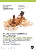 aa.vv. - la gestione sostenibile della filiera foresta-legno-ambiente