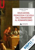 chiosso giorgio - educazione, pedagogia e scuola dall'umanesimo al romanticismo
