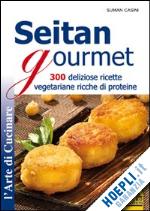 casini suman - seitan gourmet. 300 deliziose ricette vegetariane ricche di proteine