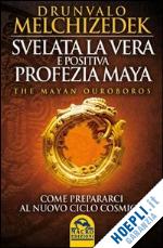 melchizedek drunvalo - svelata la vera e positiva profezia maya - the mayan ouroboros
