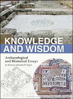 chrupcala l. d. (curatore); bottini g. c. (curatore); patrich j. (curatore) - knowledge and wisdom. archaeological and historical essays in honour of leah di