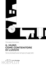 Image of MURO COME CONTENITORE DI LUOGHI. FORME STRUTTURALI CAVE NELL'OPERA DI LOUIS KAHN