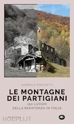 Image of LE MONTAGNE DEI PARTIGIANI. 150 LUOGHI DELLA RESISTENZA IN ITALIA