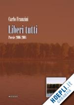 franzini carlo - liberi tutti. poesie 2006-2008