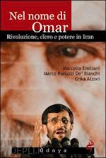 emiliani marcella -ranuzzi de' bianchi marco -atzori erika - nel nome di omar. rivoluzione, clero e potere in iran