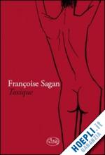 sagan francoise - toxique. diario delle tossicodipendenza