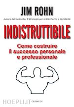 Image of INDISTRUTTIBILE. COME COSTRUIRE IL SUCCESSO PERSONALE E PROFESSIONALE