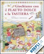 magnan carla (curatore); solari gabriella (curatore) - giochiamo con il flauto dolce e la tastiera