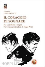 Image of IL CORAGGIO DI SOGNARE. HUGO PRATT TRA AVVENTURA E MISTERO