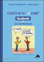 colantuoni cinzia; stazzi sofia; recanatini lorenzo (ill.) - cosi' e' se vi appare- facebook e i social network