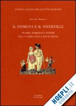 mannucci erica joy - il patriota e il «vaudeville». teatro, pubblico e potere nella parigi della rivoluzione