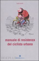 conti luca - manuale di resistenza del ciclista urbano