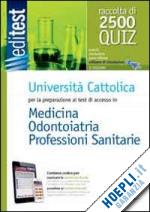  - editest 9 - 2500 quiz - universita' cattolica - medicina e odontoiatria
