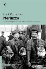 kurlansky mark - merluzzo. storia del pesce che ha cambiato il mondo