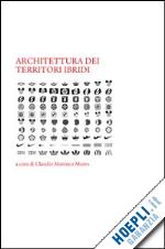 marenco mores c.(curatore) - architettura dei territori ibridi
