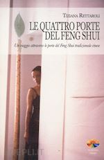 rettaroli tiziana - quattro porte del feng shui. un viaggio attraverso le porte del feng shui tradiz