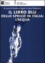 segrè andrea; falasconi luca; a. segrè (curatore); l. falasconi (curatore) - il libro blu dello spreco in italia: l'acqua