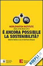 worldwatch institute (curatore) - state of the world 2013. e ancora possibile la sostenibilita'?