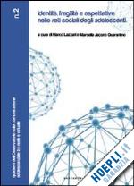 jacono quarantino m. (curatore); lazzari m. (curatore) - identita', fragilita' e aspettative nelle reti sociali degli adolescenti