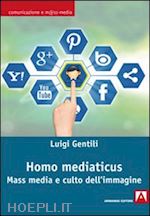 gentili luigi - homo mediaticus. mass media e culto dell'immagine