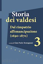 romagnani g. p.(curatore) - storia dei valdesi. vol. 3: dal rimpatrio all'emancipazione (1690-1870)