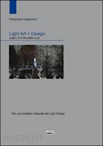 capparucci piergiorgio - light art + design. segni di arte della luce. per una didattica integrata del light design