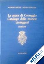 mioni vittorio; lusuardi arturo - la zecca di correggio . catalogo delle monete correggesi 1569/1630