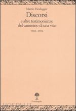 heidegger martin; curcio n. (curatore) - discorsi e altre testimonianze del cammino di una vita. 1910-1976