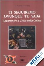 strumia alberto - ti seguiremo ovunque tu vada. appartenere a cristo nella chiesa