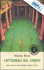 brue alexia - cattedrali del corpo. alla ricerca del perfetto bagno turco