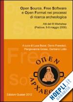 francisci d.(curatore) - open source, free software e open format nel processi di ricerca archeologica. atti del 3° workshop (padova, 8-9 maggio 2008)