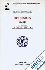 petrarca francesco; rizzo s. (curatore); berte' m. (curatore) - res seniles. libri 1-4. testo latino a fronte