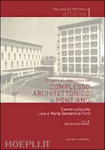 romeo c. r.(curatore) - progetto di conoscenza sul complesso architettonico pontiano. centro culturale livio e maria garzanti di forlì