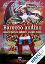 scotti riccardo - barocco andino. arte religiosa sudamericana