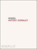 gormley antony - vessel. antony gormley
