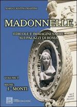 martini maria cristina - madonnelle. edicole e immagini sacre sui palazzi di roma. ediz. illustrata. vol. 1