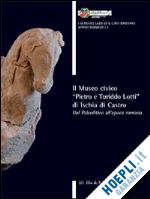 pascucci p.(curatore); mattei f.(curatore) - il museo civico «pietro e turiddo lotti» di ischia di castro. dal paleolitico all'epoca romana