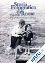 bolla l.(curatore); lambiase s.(curatore) - storia fotografica di roma 1930-1939. l'urbe tra autarchia e fasti imperiali. ediz. illustrata