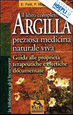 patti elisabetta; maggioni paolo - il libro completo dell'argilla. preziosa medicina naturale viva
