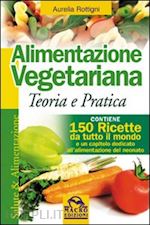 rottigni aurelia - alimentazione vegetariana: teoria e pratica