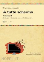 Image of A TUTTO SCHERMO. VOL. 2: SOFTWARE E FLUSSI DI LAVORO PER L'EDITING VIDEO