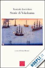 tanizaki junichiro; bienati l. (curatore) - storie di yokohama. tre racconti