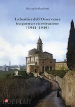 bardotti riccardo - la basilica dell'osservanza tra guerra e ricostruzione (1944-1949)