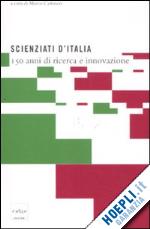 cattaneo m. (curatore) - scienziati d'italia. 150 anni di ricerca e innovazione