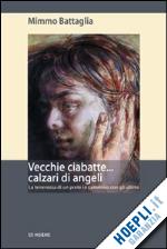 battaglia mimmo - vecchie ciabatte... calzari di angeli. la tenerezza di un prete in cammino con gli ultimi