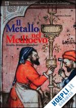zagari francesca - il metallo nel medioevo. tecniche, strutture, manufatti