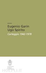 lodone m.(curatore) - eugenio garin-ugo spirito. carteggio (1942-1978)