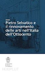  - pietro selvatico e il rinnovamento delle arti nell'italia dell'ottocento