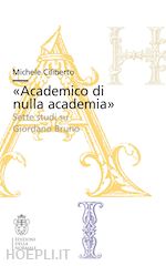 Image of «ACADEMICO DI NULLA ACADEMIA». SETTE STUDI SU GIORDANO BRUNO