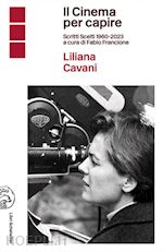Image of IL CINEMA PER CAPIRE . LILIANA CAVANI SCRITTI SCELTI 1960-2023